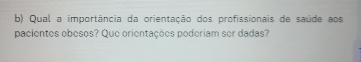 Qual a importância da orientação dos profissionais de saúde aos 
pacientes obesos? Que orientações poderiam ser dadas?