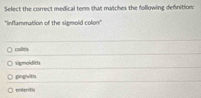 Select the correct medical term that matches the following defnition:
'inflammation of the sigmoid colon'
colitis
sigmolditis
gingivitis
enteritis