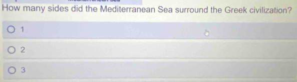 How many sides did the Mediterranean Sea surround the Greek civilization?
1
2
3