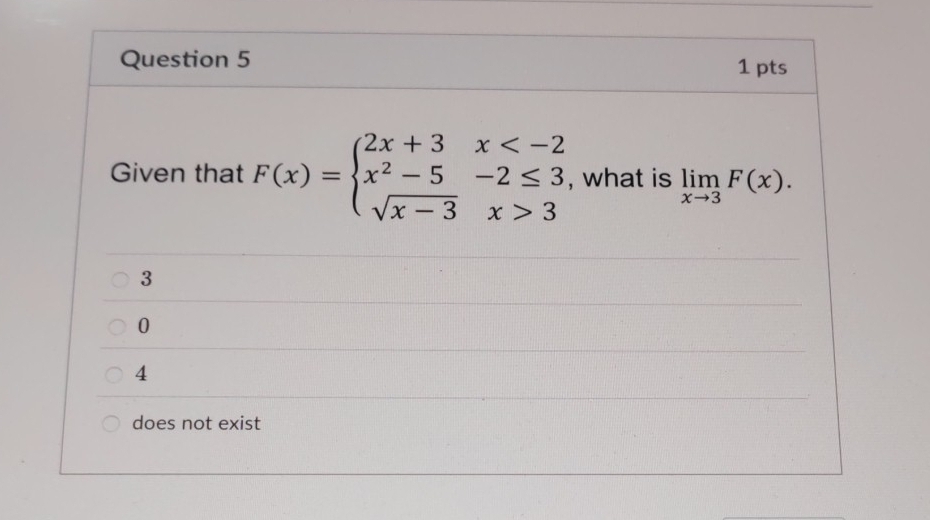 Given that F(x)=beginarrayl 2x+3x 3endarray. , what is limlimits _xto 3F(x).
3
0
4
does not exist