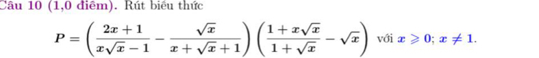 (1,0 điểm). Rút biểu thức
P=( (2x+1)/xsqrt(x)-1 - sqrt(x)/x+sqrt(x)+1 )( (1+xsqrt(x))/1+sqrt(x) -sqrt(x)) với x≥slant 0; x!= 1.