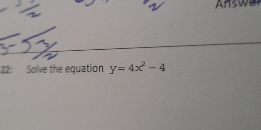 Answe 
22: Solve the equation y=4x^2-4