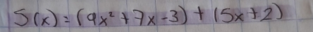 S(x)=(9x^2+7x-3)+15x+2)