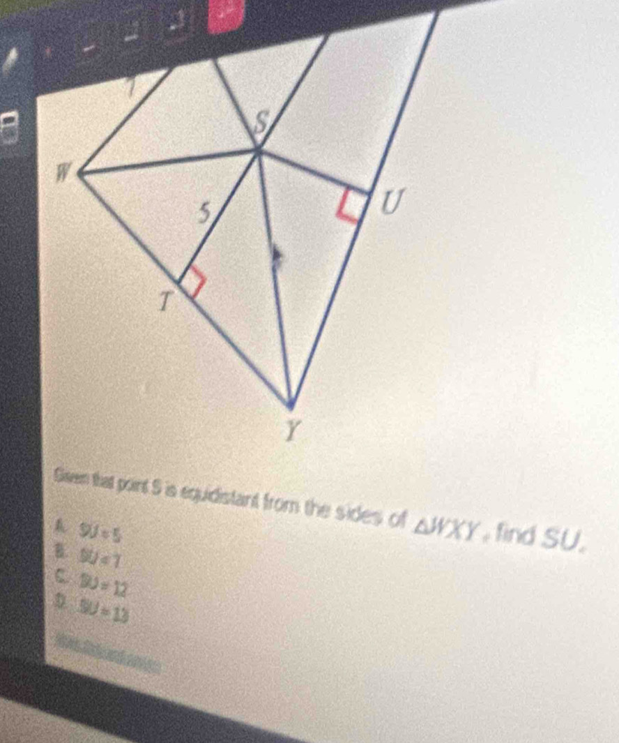 △ WXY , find SU.
W=5
B. 90=1
C 90=12
D SU=13