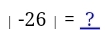 |-26|= _？