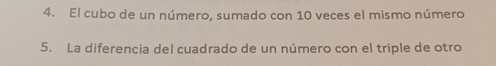 El cubo de un número, sumado con 10 veces el mismo número 
5. La diferencia del cuadrado de un número con el triple de otro