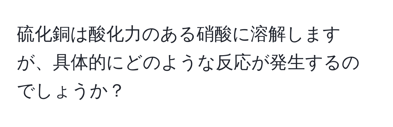 硫化銅は酸化力のある硝酸に溶解しますが、具体的にどのような反応が発生するのでしょうか？