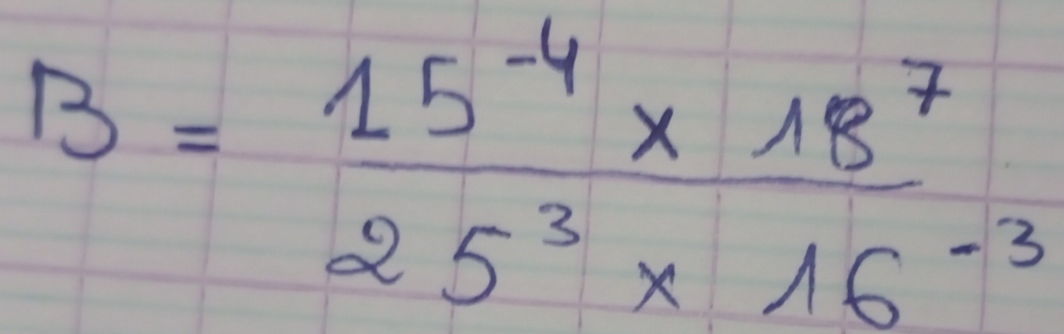 B= (15^(-4)* 18^7)/25^3* 16^(-3) 