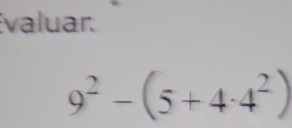 valuar.
9^2-(5+4· 4^2)