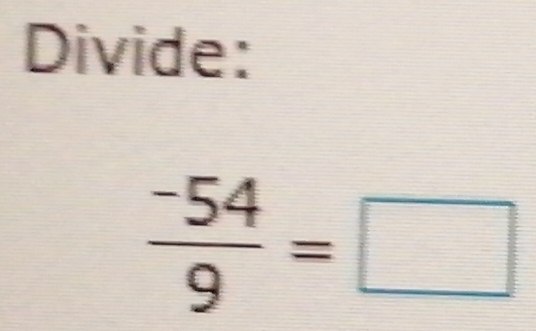 Divide:
 (-54)/9 =□