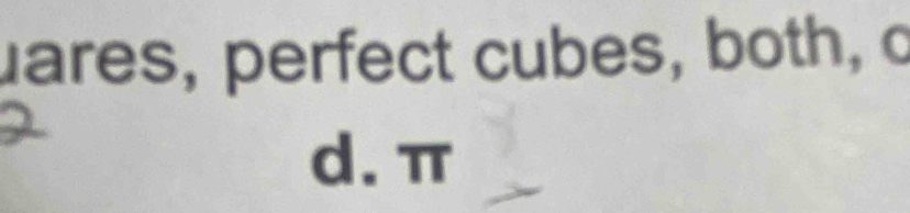 uares, perfect cubes, both, o
d. π