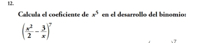 Calcula el coeficiente de x^5 en el desarrollo del binomio:
( x^2/2 - 3/x )^7