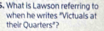 What is Lawson referring to 
when he writes "Victuals at 
their Quarters”?