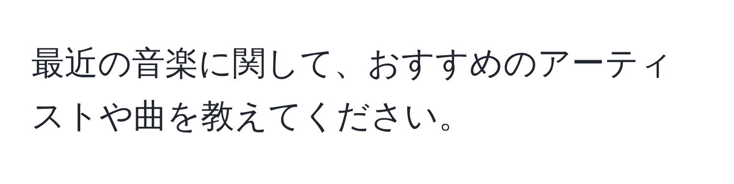 最近の音楽に関して、おすすめのアーティストや曲を教えてください。