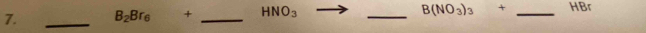 B(NO_3)_3+
7. _ B_2Br_6+ _ HNO_3 _ _ HBr