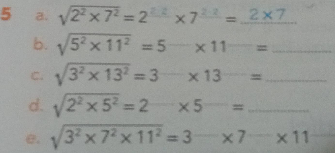 sqrt(2^2* 7^2)=2^(_ 2· 2)* 7^(_ 2· 2)=_ 2* 7
b. sqrt(5^2* 11^2)=5-* 11^(_ )= _ 
C. sqrt(3^2* 13^2)=3* 13^(_ )= _ 
d. sqrt(2^2* 5^2)=2* 5^-= _ 
e. sqrt(3^2* 7^2* 11^2)=3-* 7-* 11