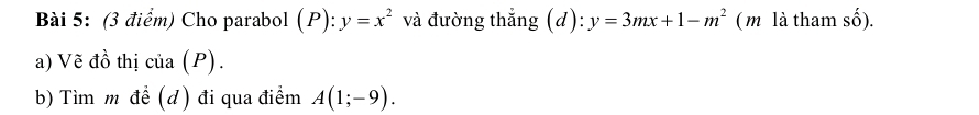 Cho parabol (P):y=x^2 và đường thẳng (d): y=3mx+1-m^2 ( m là tham số). 
a) Vẽ đồ thị của (P). 
b) Tìm m đề (d) đi qua điểm A(1;-9).