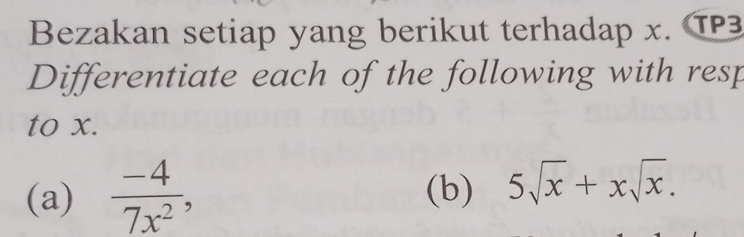 Bezakan setiap yang berikut terhadap x. TP3 
Differentiate each of the following with resp 
to x. 
(a)  (-4)/7x^2 , 
(b) 5sqrt(x)+xsqrt(x).