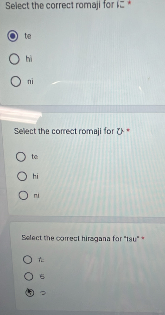 Select the correct romaji for ( *
te
hì
ni
Select the correct romaji for ひ *
te
hi
ni
Select the correct hiragana for "tsu" *
た
5