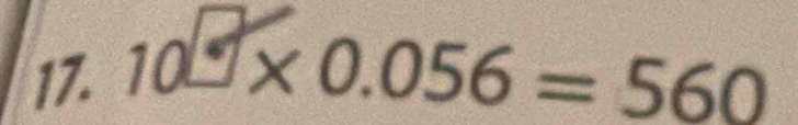 10 ·  1/2 
* 0.056=560