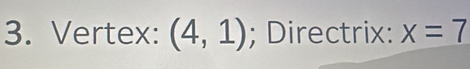 Vertex: (4,1); Directrix: x=7