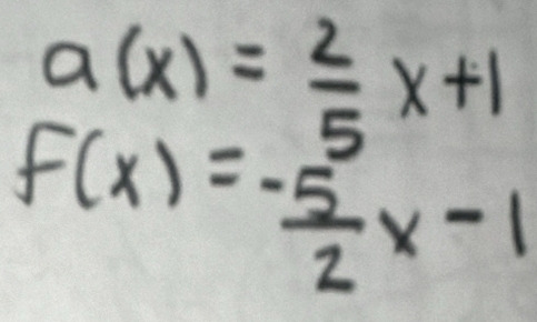 a(x)= 2/5 x+1
f(x)=- 5/2 x-1