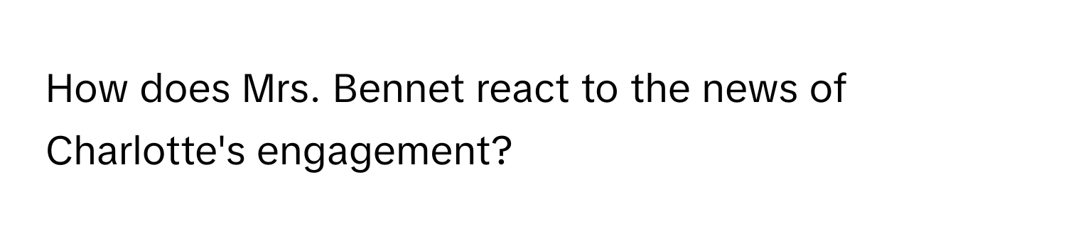 How does Mrs. Bennet react to the news of Charlotte's engagement?