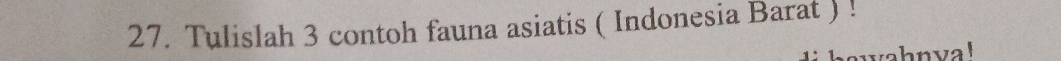 Tulislah 3 contoh fauna asiatis ( Indonesia Barat ) ! 
wahnya!
