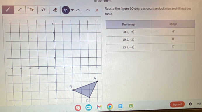 Rotations
/ Tr V × Rotate the figure 90 degrees counterclockwise and fill out the
Sign out Oct