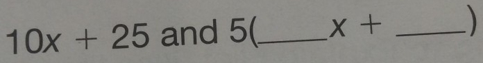 10x+25 and 5(_  x+ _ )