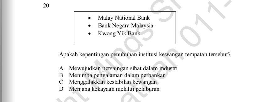 Malay National Bank
Bank Negara Malaysia
Kwong Yik Bank
Apakah kepentingan penubuhan institusi kewangan tempatan tersebut?
A Mewujudkan persaingan sihat dalam industri
B Menimba pengalaman dalam perbankan
C Menggalakkan kestabilan kewangan
D Menjana kekayaan melalui pelaburan