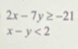 2x-7y≥ -21
x-y<2</tex>