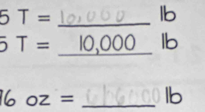 5T=
lb
_
5T= 1 0 0 0 0 lb
oz= _ 
lb