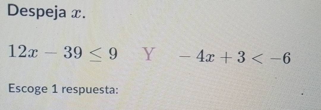 Despeja x.
12x-39≤ 9 Y -4x+3
Escoge 1 respuesta: