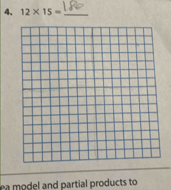 12* 15= _ 
ea model and partial products to