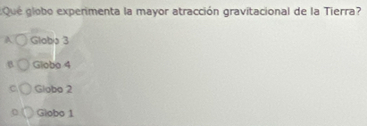 Que globo experimenta la mayor atracción gravitacional de la Tierra?
A Glabo 3
B Globa 4
Globo 2
Globo 1