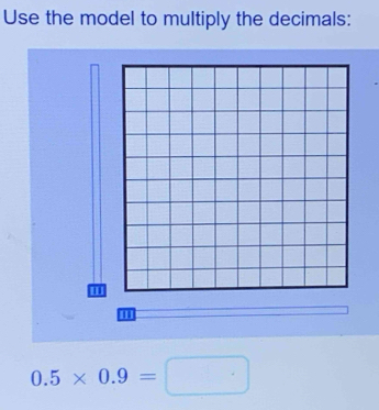 Use the model to multiply the decimals:
0.5* 0.9=□