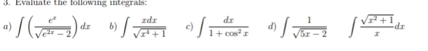 Evaluate the following integrals: 
a) ∈t ( e^x/sqrt(e^(2x)-2) )dx b) ∈t  xdx/sqrt(x^4+1)  c) ∈t  dx/1+cos^2x  d) ∈t  1/sqrt(5x-2)  ∈t  (sqrt(x^2+1))/x dx