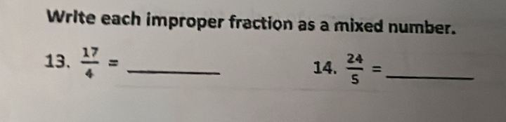 Write each improper fraction as a mixed number. 
13.  17/4 = _  14.  24/5 = _ 