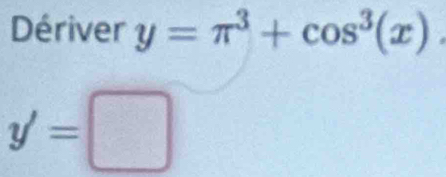 Dériver y=π^3+cos^3(x).
y'=□