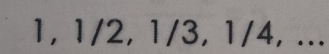 1, 1/2, 1/3, 1/4, ...