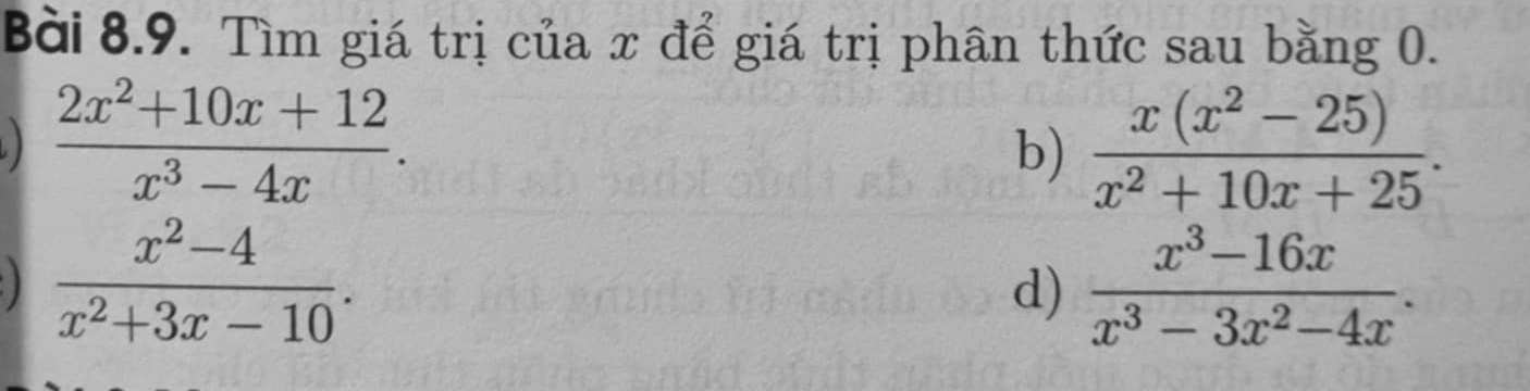 Tìm giá trị của x để giá trị phân thức sau bằng 0.
)  (2x^2+10x+12)/x^3-4x .  (x(x^2-25))/x^2+10x+25 . 
b)
)  (x^2-4)/x^2+3x-10 .  (x^3-16x)/x^3-3x^2-4x . 
d)