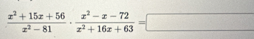  (x^2+15x+56)/x^2-81 ·  (x^2-x-72)/x^2+16x+63 =□