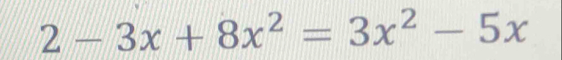 2-3x+8x^2=3x^2-5x