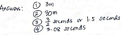 Answers: s 3m
② 3om
3  3/2  seconds wr 1. 5 secnds
④ 3. 08 secnds