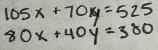 105x+70xy=525
80x+40y=380