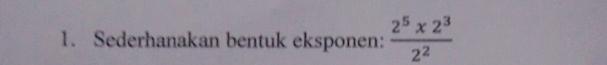 Sederhanakan bentuk eksponen:  (2^5* 2^3)/2^2 