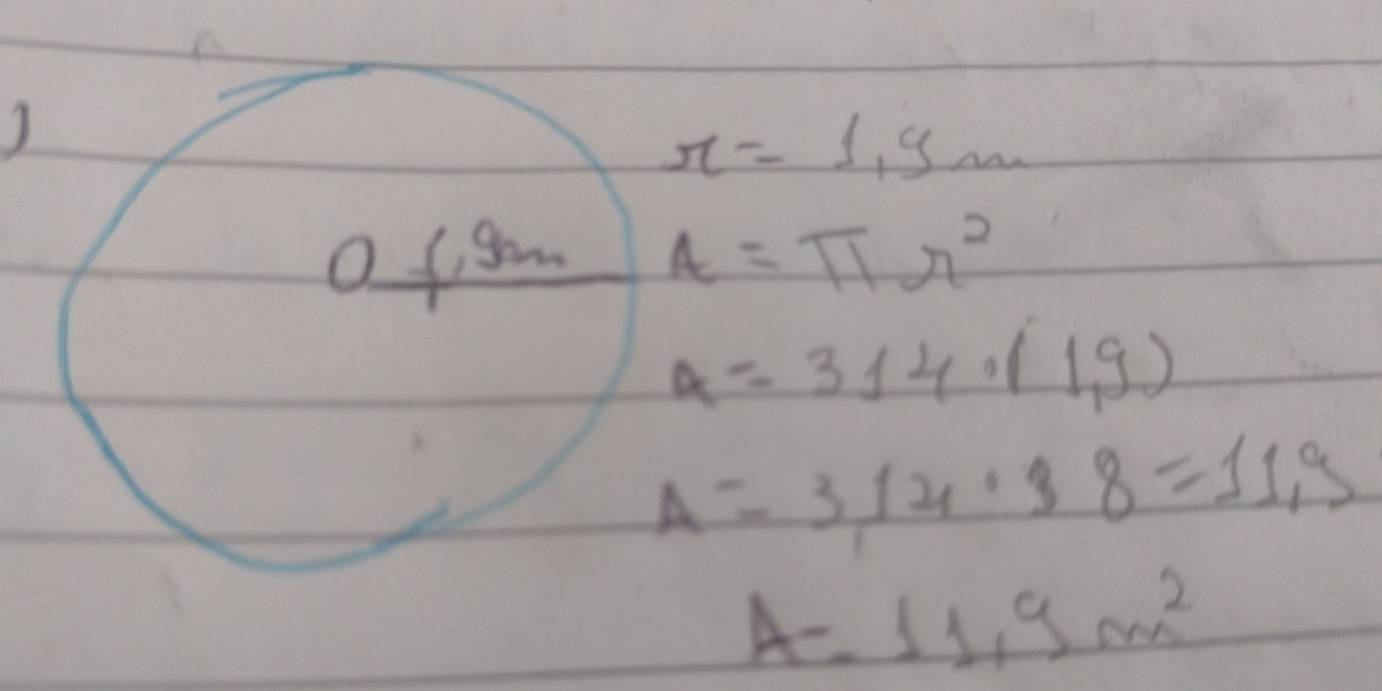 r=1.9m
A=π r^2
a=314· (19)
A=3,14· 38=11.9
A=11.9m^2