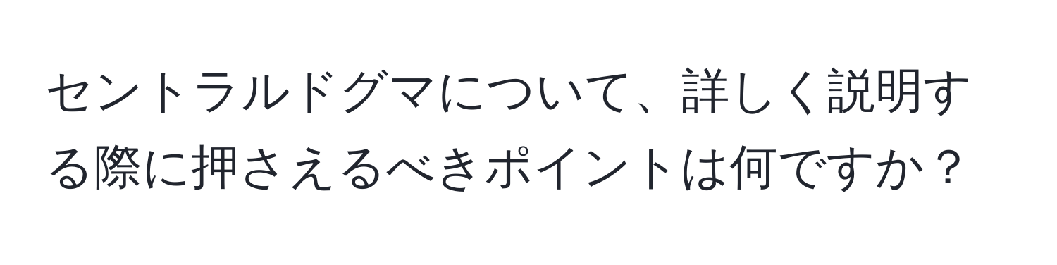 セントラルドグマについて、詳しく説明する際に押さえるべきポイントは何ですか？