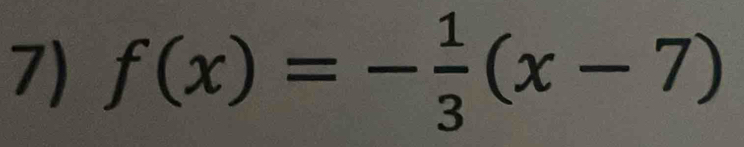 f(x)=- 1/3 (x-7)